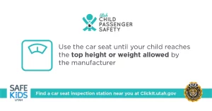 Use the car seat until your child reaches the top height or weight allowed by the manufacturer